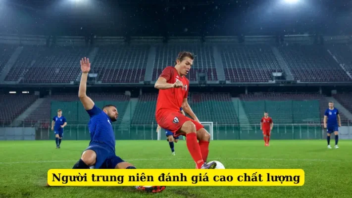 Người trung niên đánh giá cao chất lượng