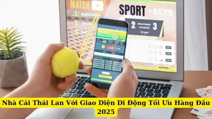 Nhà Cái Thái Lan Với Giao Diện Di Động Tối Ưu Hàng Đầu 2025